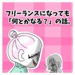 フリーランスになっても「何とかなる？」の話。